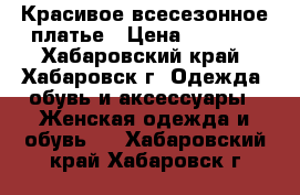 Красивое всесезонное платье › Цена ­ 1 000 - Хабаровский край, Хабаровск г. Одежда, обувь и аксессуары » Женская одежда и обувь   . Хабаровский край,Хабаровск г.